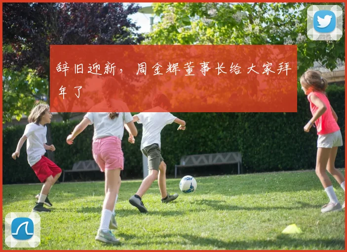 辞旧迎新，周金辉董事长给大家拜年了