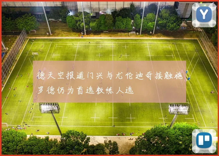 德天空报道门兴与尤伦迪奇接触施罗德仍为首选教练人选