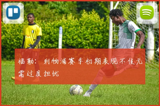 福勒：利物浦赛季初期表现不佳无需过度担忧